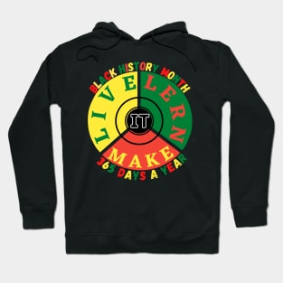 BLACK HISTORY MONTH 2023 LIVE IT LEARN IT MAKE IT 365 DAYS A YEAR Hoodie